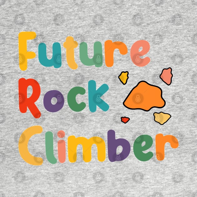 Future Rock Mountain Climber, Climbing And Bouldering Boys And Girls by BenTee